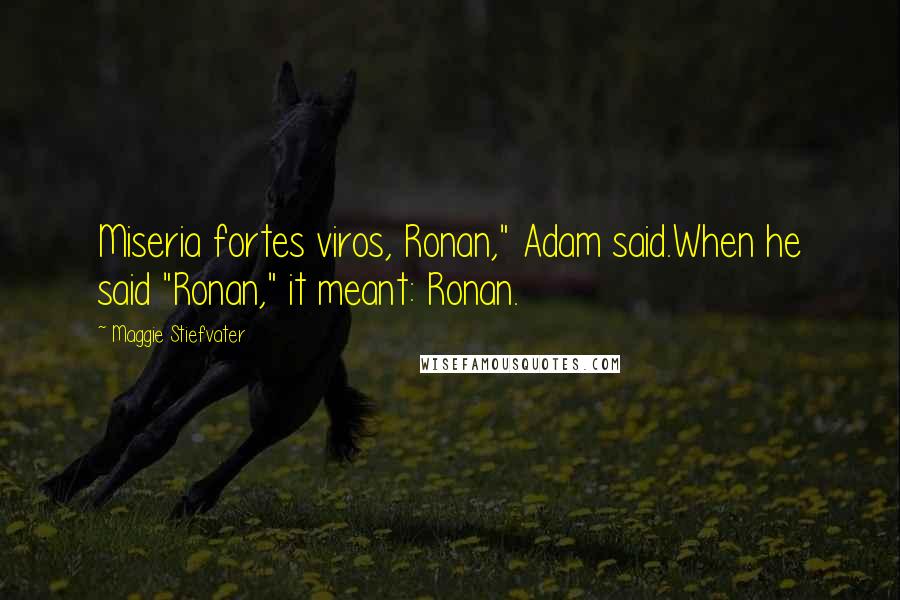 Maggie Stiefvater Quotes: Miseria fortes viros, Ronan," Adam said.When he said "Ronan," it meant: Ronan.