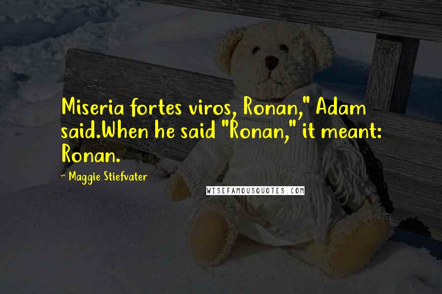 Maggie Stiefvater Quotes: Miseria fortes viros, Ronan," Adam said.When he said "Ronan," it meant: Ronan.