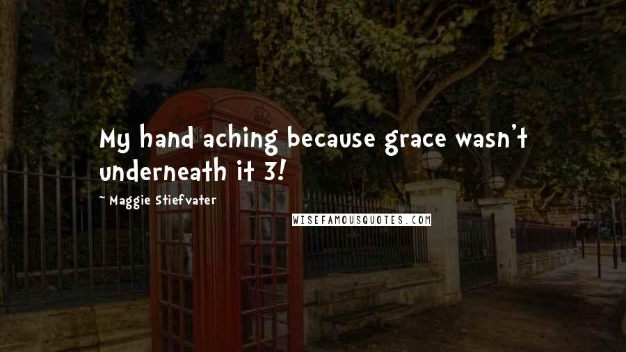 Maggie Stiefvater Quotes: My hand aching because grace wasn't underneath it 3!