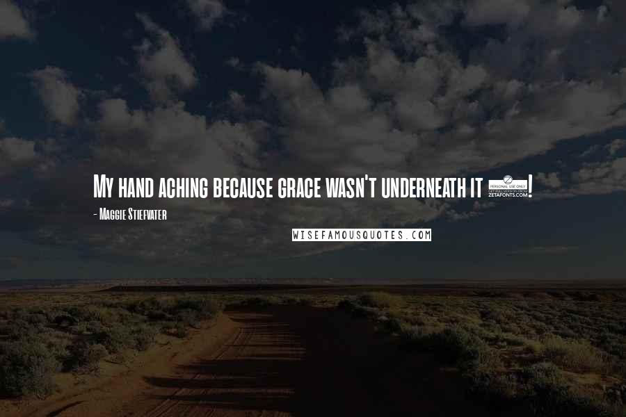 Maggie Stiefvater Quotes: My hand aching because grace wasn't underneath it 3!