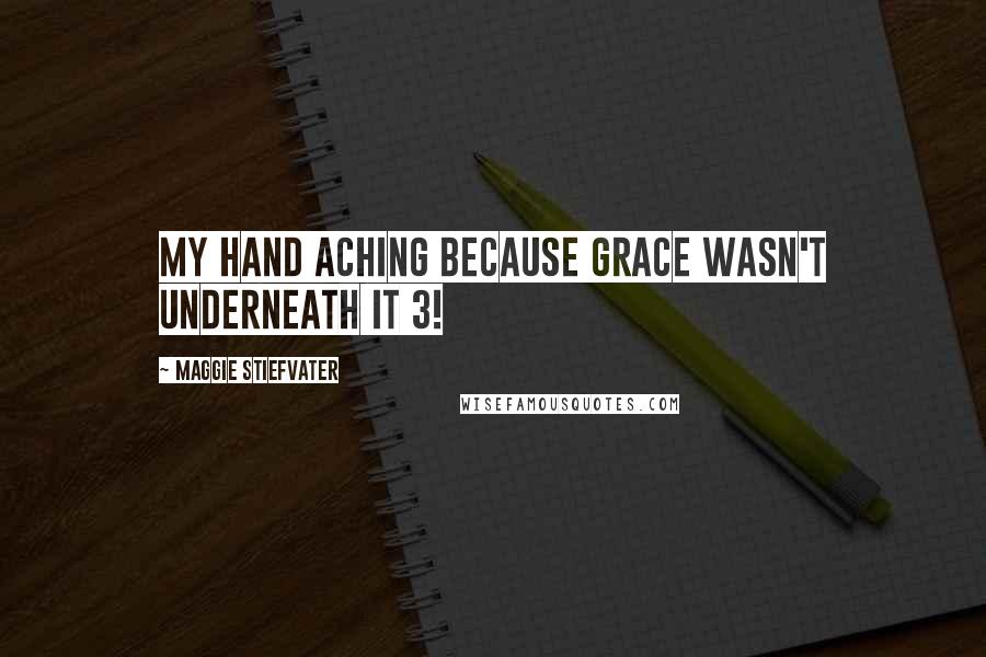 Maggie Stiefvater Quotes: My hand aching because grace wasn't underneath it 3!