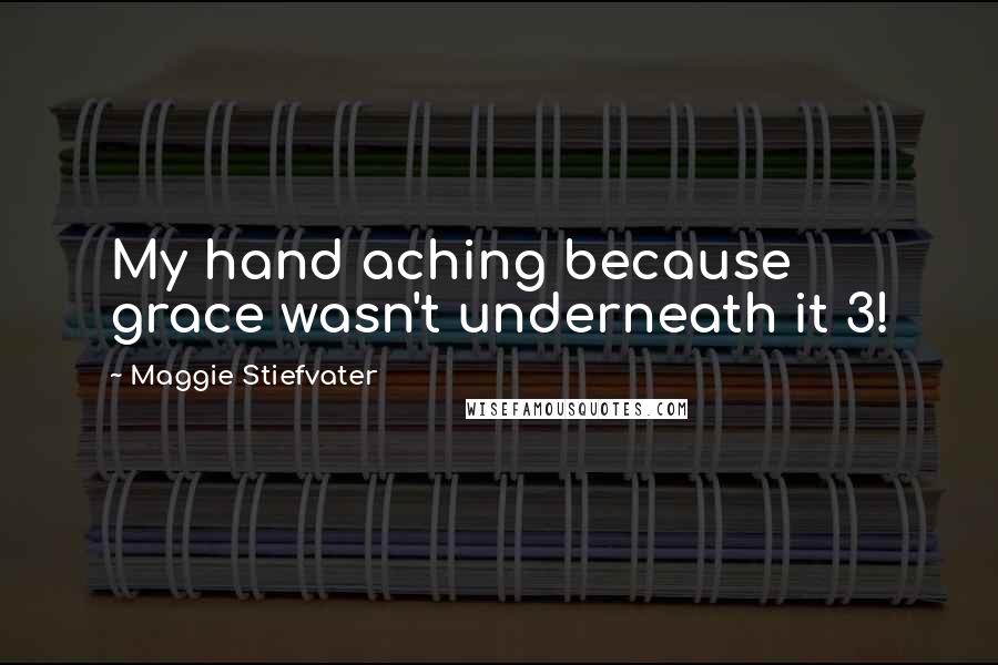 Maggie Stiefvater Quotes: My hand aching because grace wasn't underneath it 3!