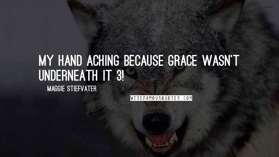 Maggie Stiefvater Quotes: My hand aching because grace wasn't underneath it 3!