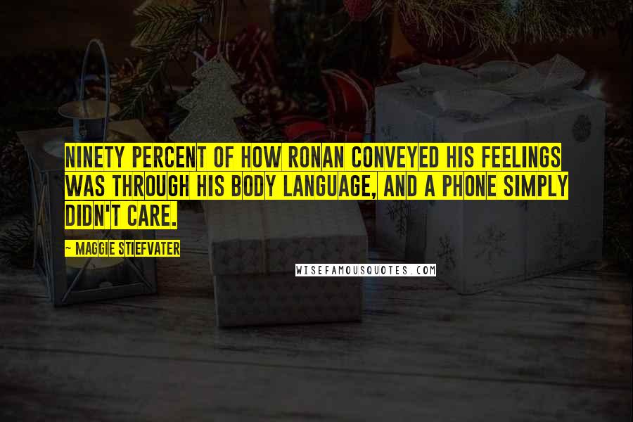 Maggie Stiefvater Quotes: Ninety percent of how Ronan conveyed his feelings was through his body language, and a phone simply didn't care.