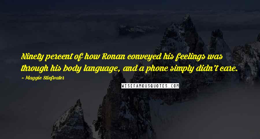 Maggie Stiefvater Quotes: Ninety percent of how Ronan conveyed his feelings was through his body language, and a phone simply didn't care.