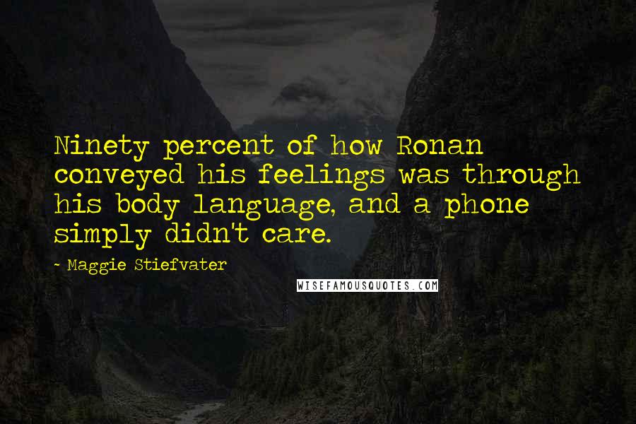 Maggie Stiefvater Quotes: Ninety percent of how Ronan conveyed his feelings was through his body language, and a phone simply didn't care.