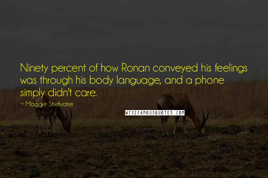 Maggie Stiefvater Quotes: Ninety percent of how Ronan conveyed his feelings was through his body language, and a phone simply didn't care.