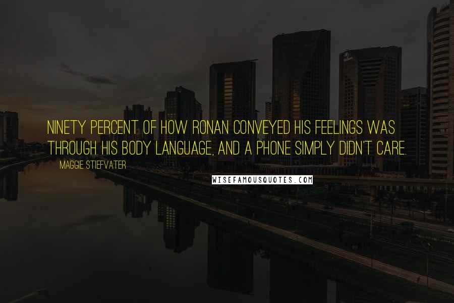 Maggie Stiefvater Quotes: Ninety percent of how Ronan conveyed his feelings was through his body language, and a phone simply didn't care.