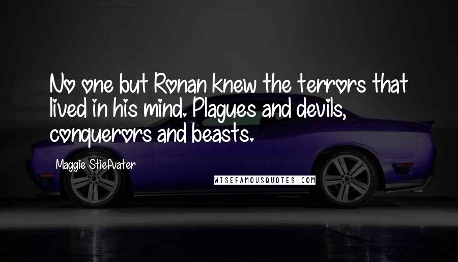 Maggie Stiefvater Quotes: No one but Ronan knew the terrors that lived in his mind. Plagues and devils, conquerors and beasts.