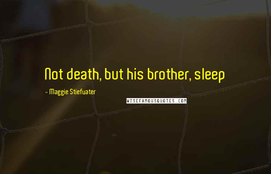Maggie Stiefvater Quotes: Not death, but his brother, sleep