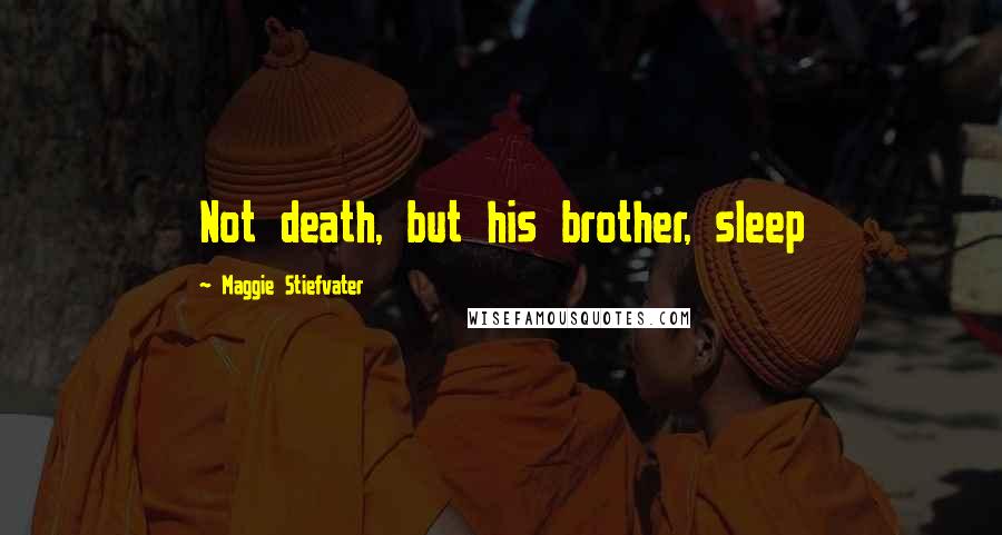 Maggie Stiefvater Quotes: Not death, but his brother, sleep