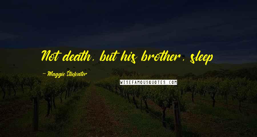 Maggie Stiefvater Quotes: Not death, but his brother, sleep