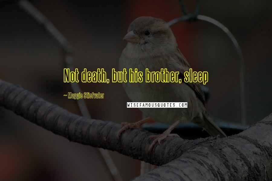 Maggie Stiefvater Quotes: Not death, but his brother, sleep