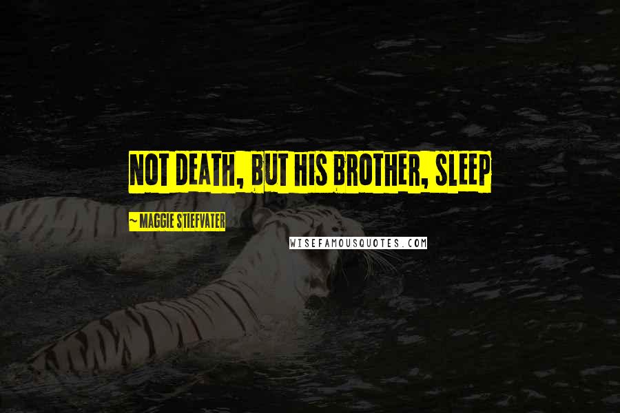 Maggie Stiefvater Quotes: Not death, but his brother, sleep
