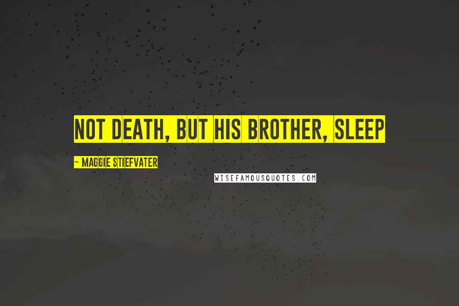 Maggie Stiefvater Quotes: Not death, but his brother, sleep