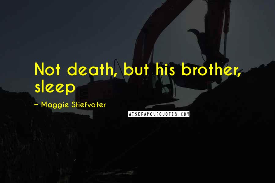 Maggie Stiefvater Quotes: Not death, but his brother, sleep