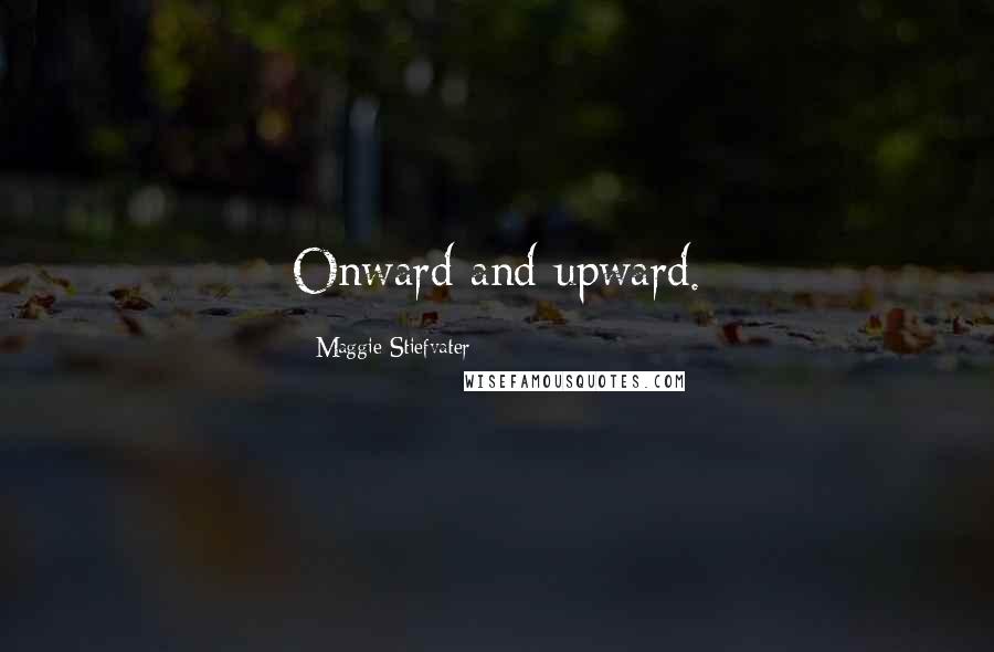 Maggie Stiefvater Quotes: Onward and upward.