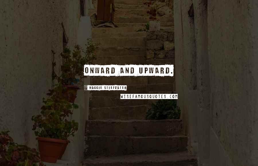 Maggie Stiefvater Quotes: Onward and upward.
