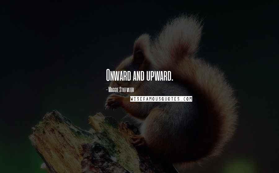 Maggie Stiefvater Quotes: Onward and upward.