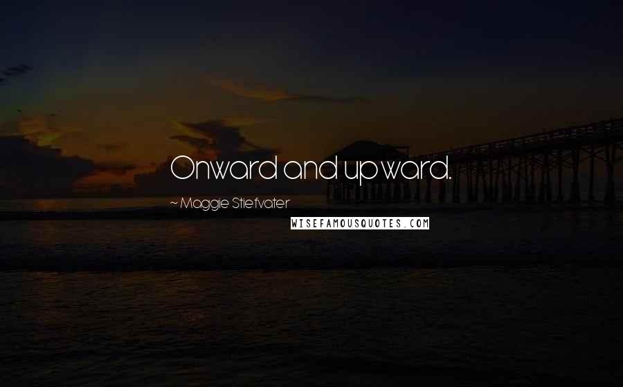 Maggie Stiefvater Quotes: Onward and upward.