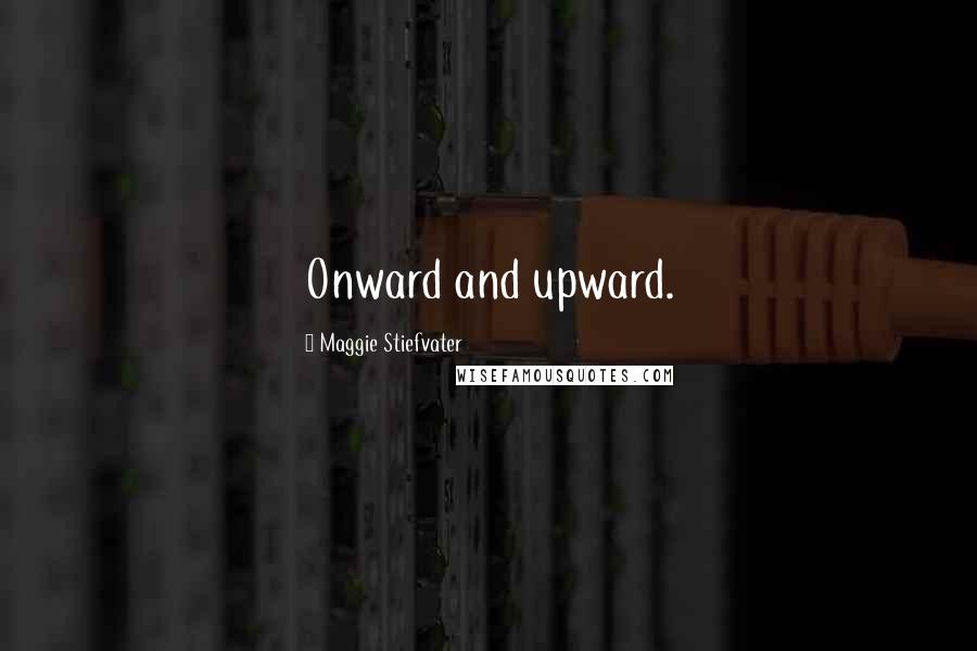 Maggie Stiefvater Quotes: Onward and upward.