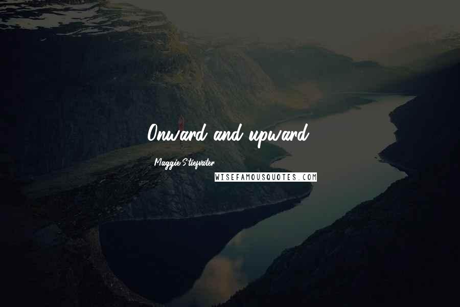 Maggie Stiefvater Quotes: Onward and upward.