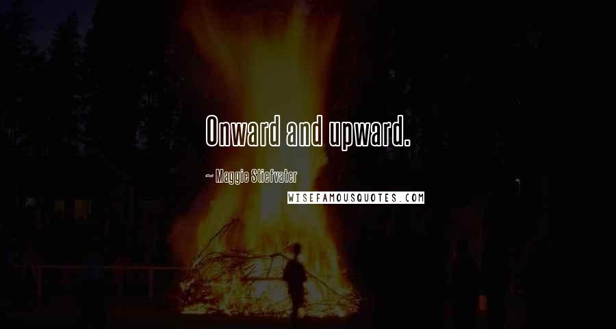 Maggie Stiefvater Quotes: Onward and upward.