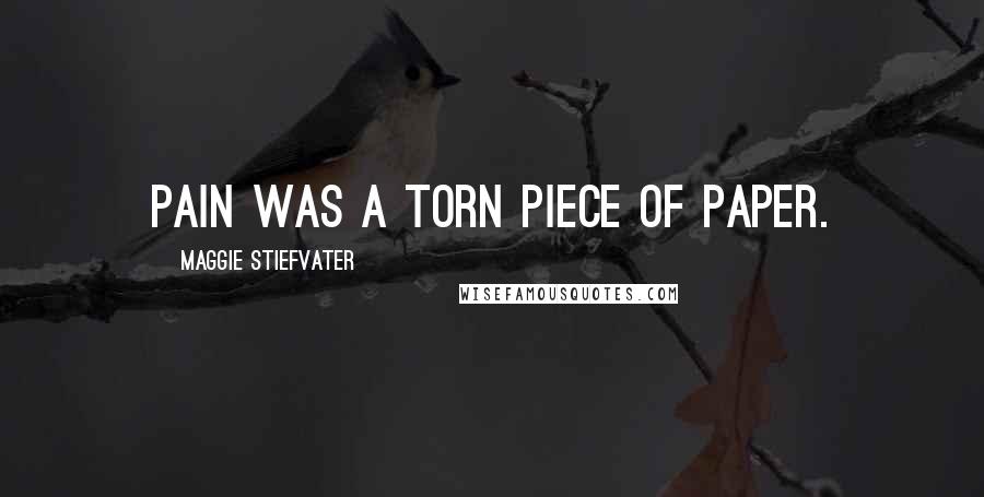 Maggie Stiefvater Quotes: Pain was a torn piece of paper.