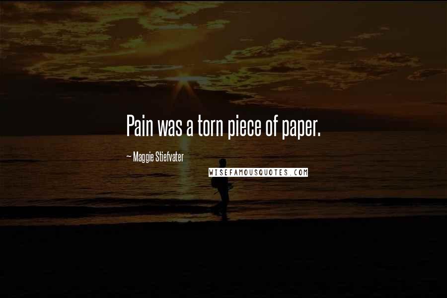 Maggie Stiefvater Quotes: Pain was a torn piece of paper.