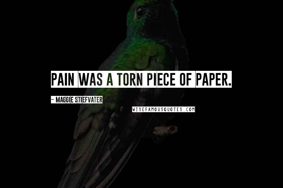 Maggie Stiefvater Quotes: Pain was a torn piece of paper.