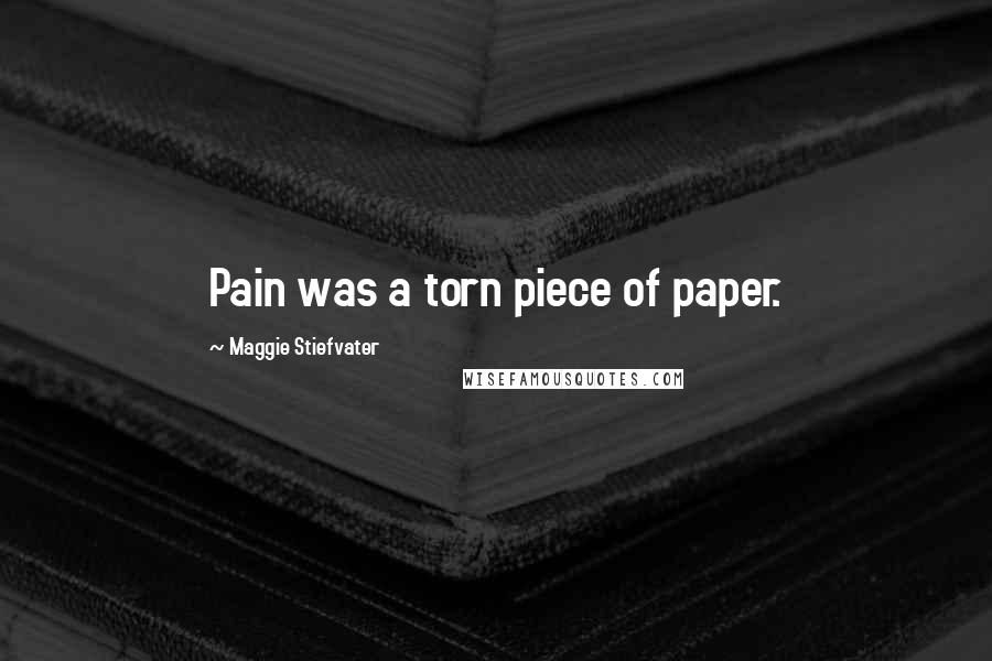 Maggie Stiefvater Quotes: Pain was a torn piece of paper.