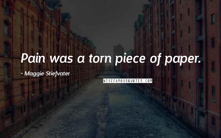 Maggie Stiefvater Quotes: Pain was a torn piece of paper.