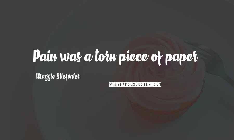 Maggie Stiefvater Quotes: Pain was a torn piece of paper.