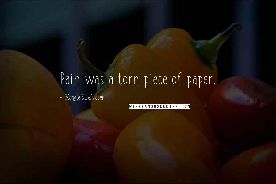 Maggie Stiefvater Quotes: Pain was a torn piece of paper.