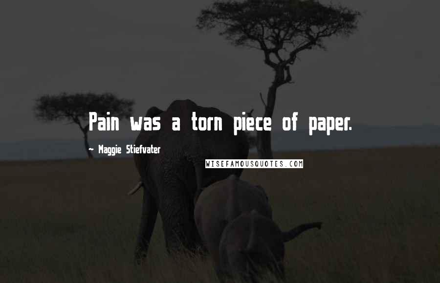 Maggie Stiefvater Quotes: Pain was a torn piece of paper.