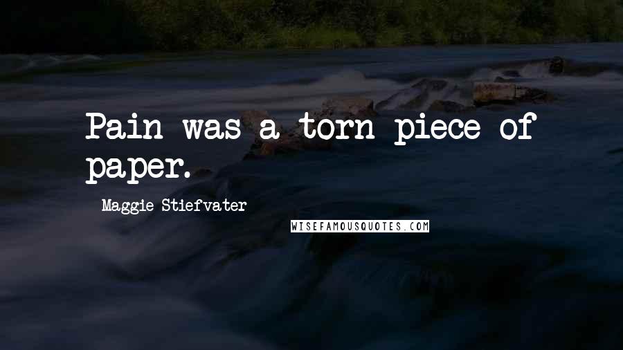 Maggie Stiefvater Quotes: Pain was a torn piece of paper.