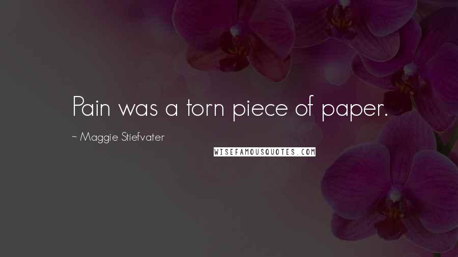 Maggie Stiefvater Quotes: Pain was a torn piece of paper.