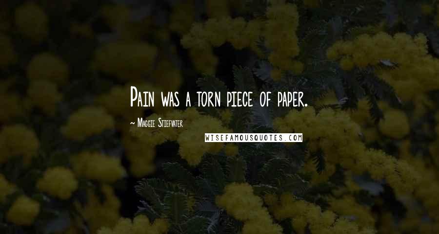 Maggie Stiefvater Quotes: Pain was a torn piece of paper.