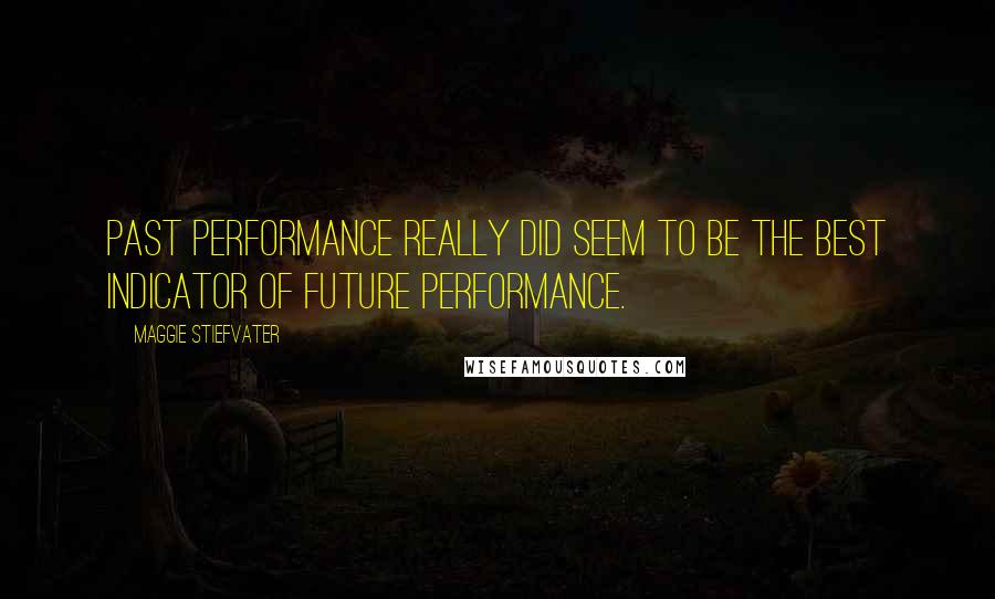 Maggie Stiefvater Quotes: Past performance really did seem to be the best indicator of future performance.