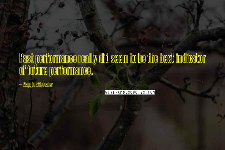 Maggie Stiefvater Quotes: Past performance really did seem to be the best indicator of future performance.