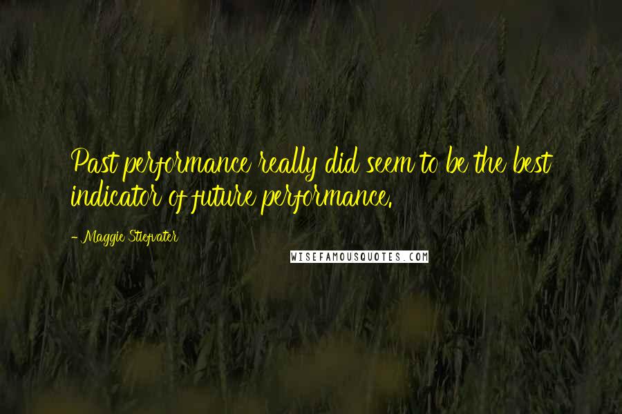 Maggie Stiefvater Quotes: Past performance really did seem to be the best indicator of future performance.