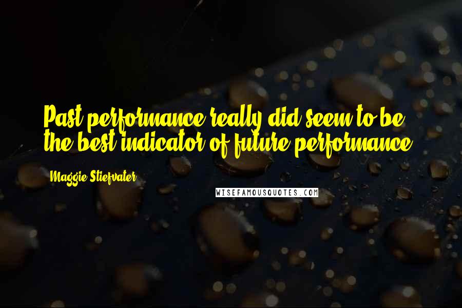 Maggie Stiefvater Quotes: Past performance really did seem to be the best indicator of future performance.