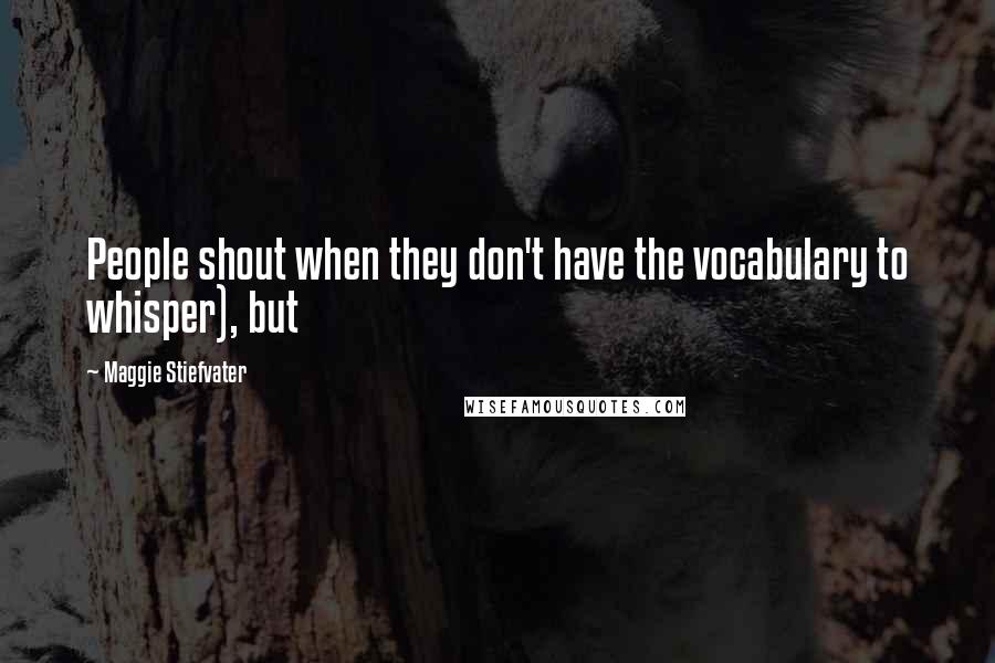 Maggie Stiefvater Quotes: People shout when they don't have the vocabulary to whisper), but