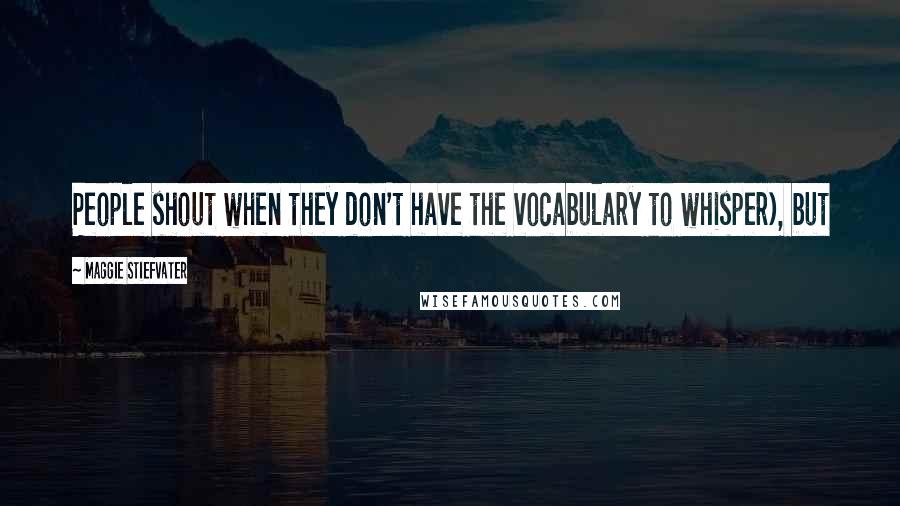 Maggie Stiefvater Quotes: People shout when they don't have the vocabulary to whisper), but