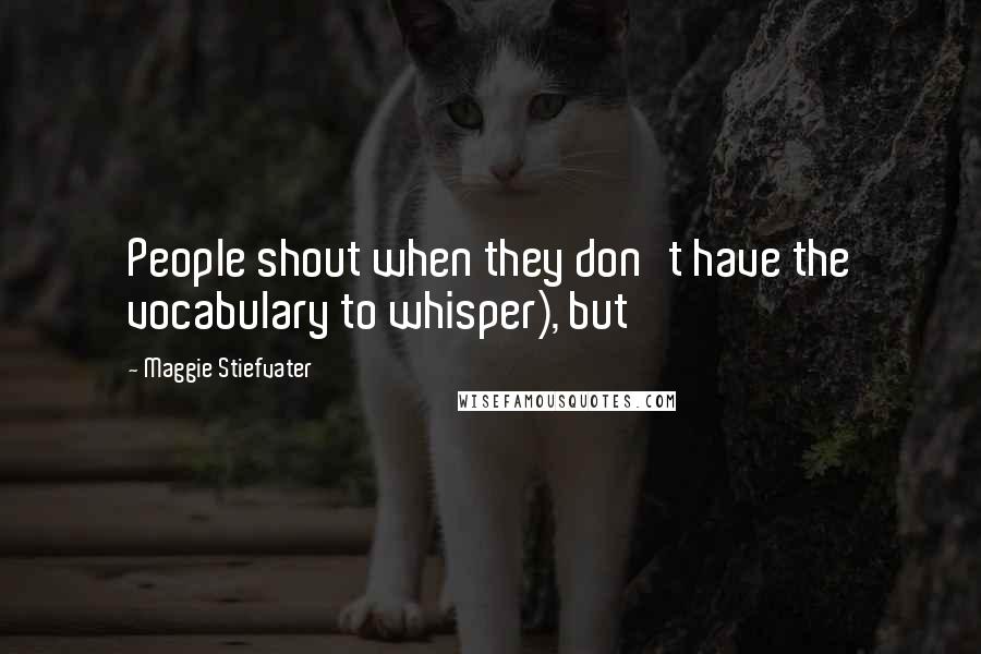 Maggie Stiefvater Quotes: People shout when they don't have the vocabulary to whisper), but