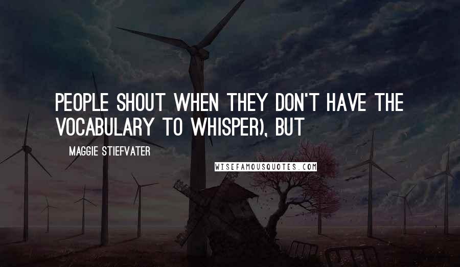 Maggie Stiefvater Quotes: People shout when they don't have the vocabulary to whisper), but