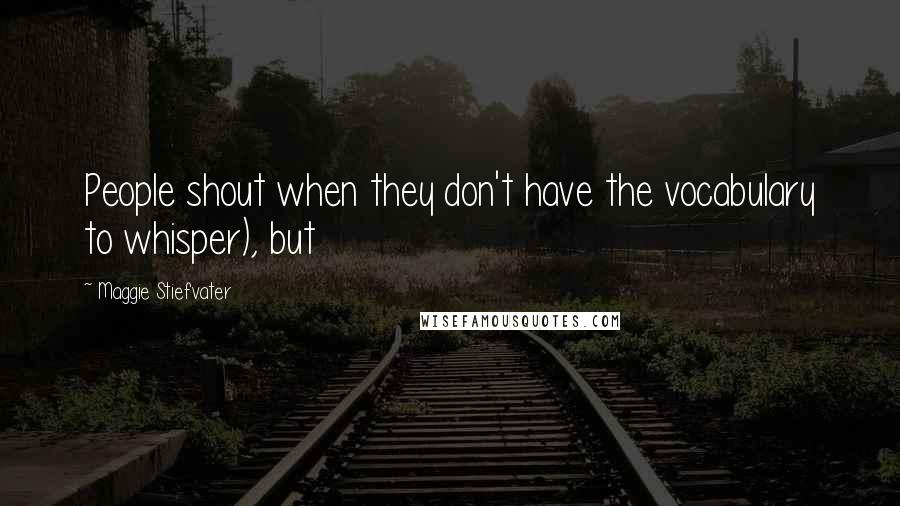 Maggie Stiefvater Quotes: People shout when they don't have the vocabulary to whisper), but