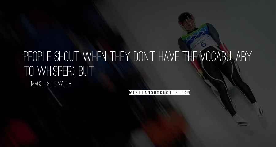 Maggie Stiefvater Quotes: People shout when they don't have the vocabulary to whisper), but