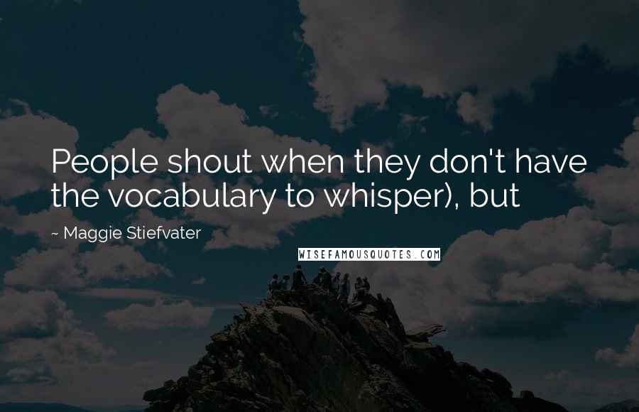 Maggie Stiefvater Quotes: People shout when they don't have the vocabulary to whisper), but