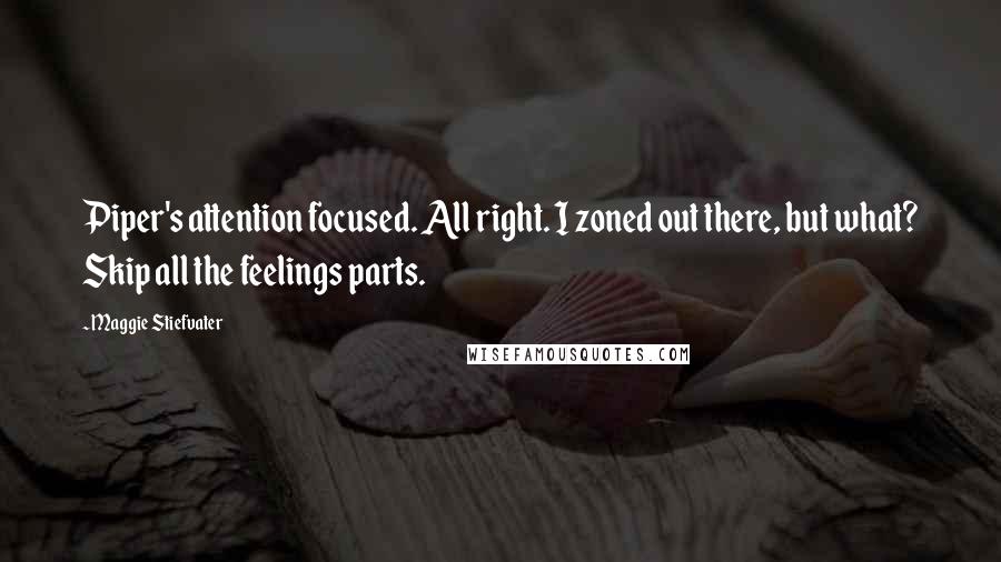 Maggie Stiefvater Quotes: Piper's attention focused. All right. I zoned out there, but what? Skip all the feelings parts.